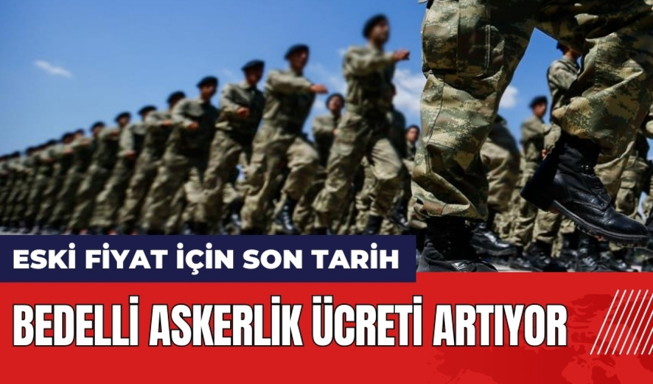 Bedelli askerlik ücreti artıyor! İşte eski fiyat için son tarih