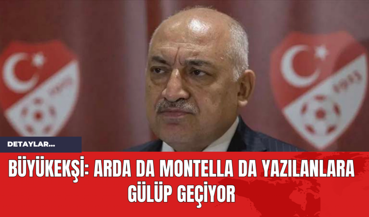 Büyükekşi: Arda da Montella da Yazılanlara Gülüp Geçiyor