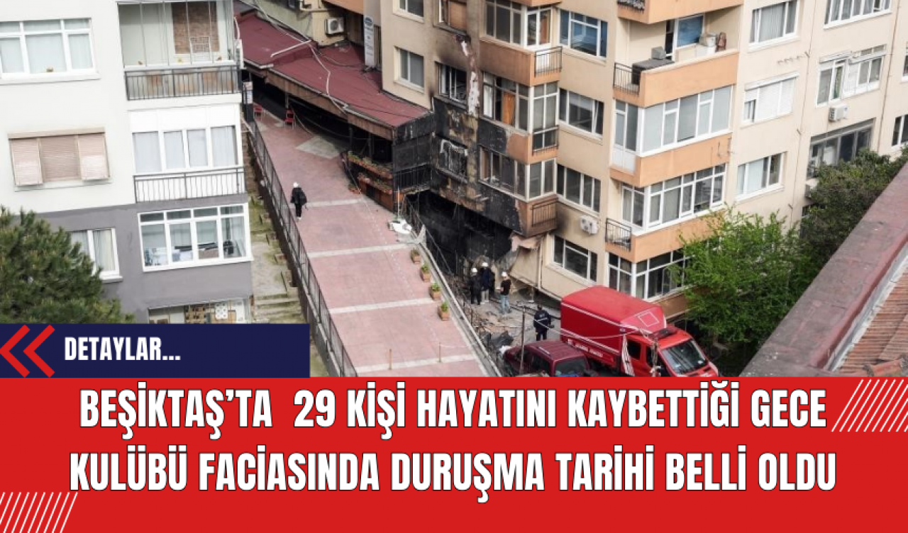 Beşiktaş’ta  29 Kişi Hayatını Kaybettiği Gece Kulübü Faciasında Duruşma Tarihi Belli Oldu