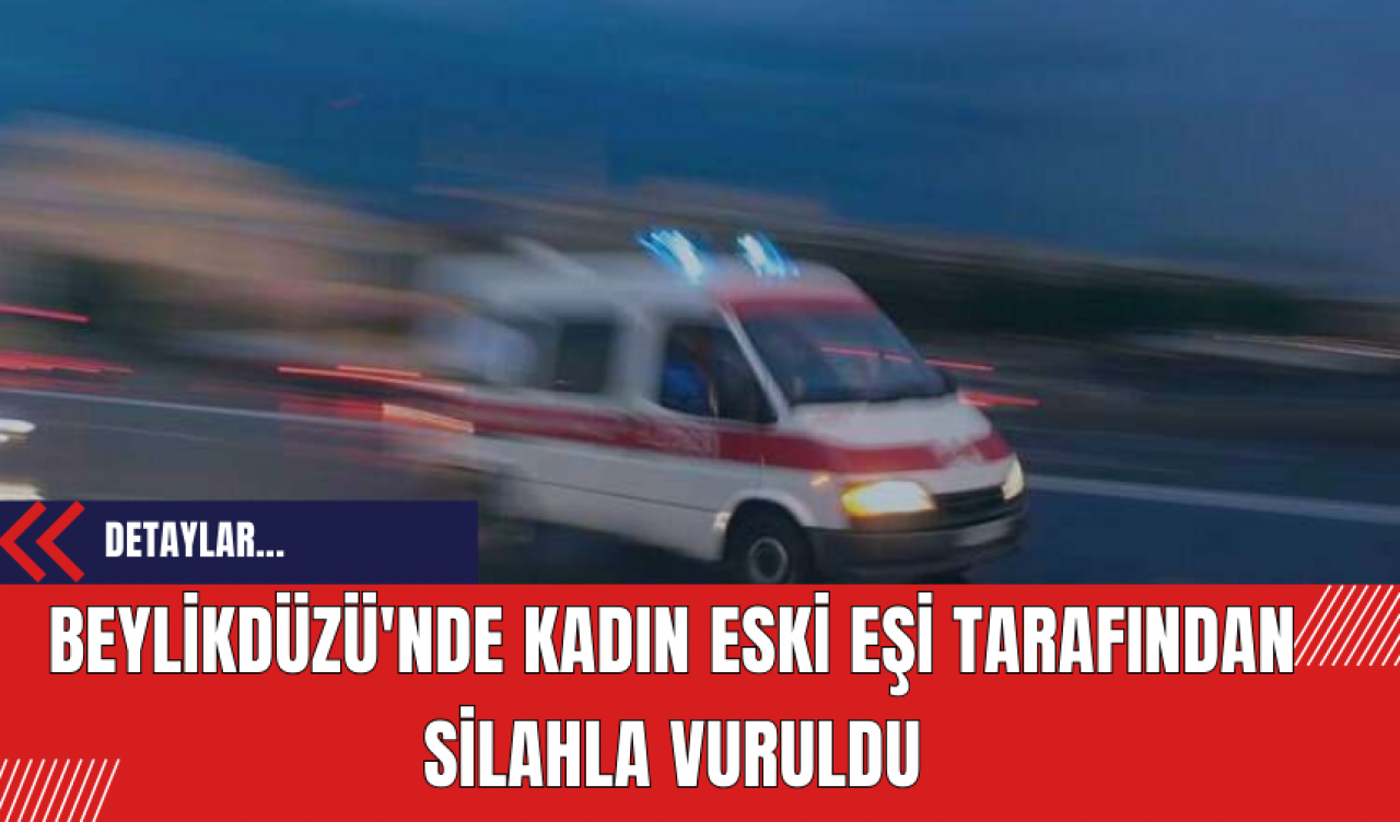 Beylikdüzü'nde Kadın Eski Eşi Tarafından Silahla Vuruldu