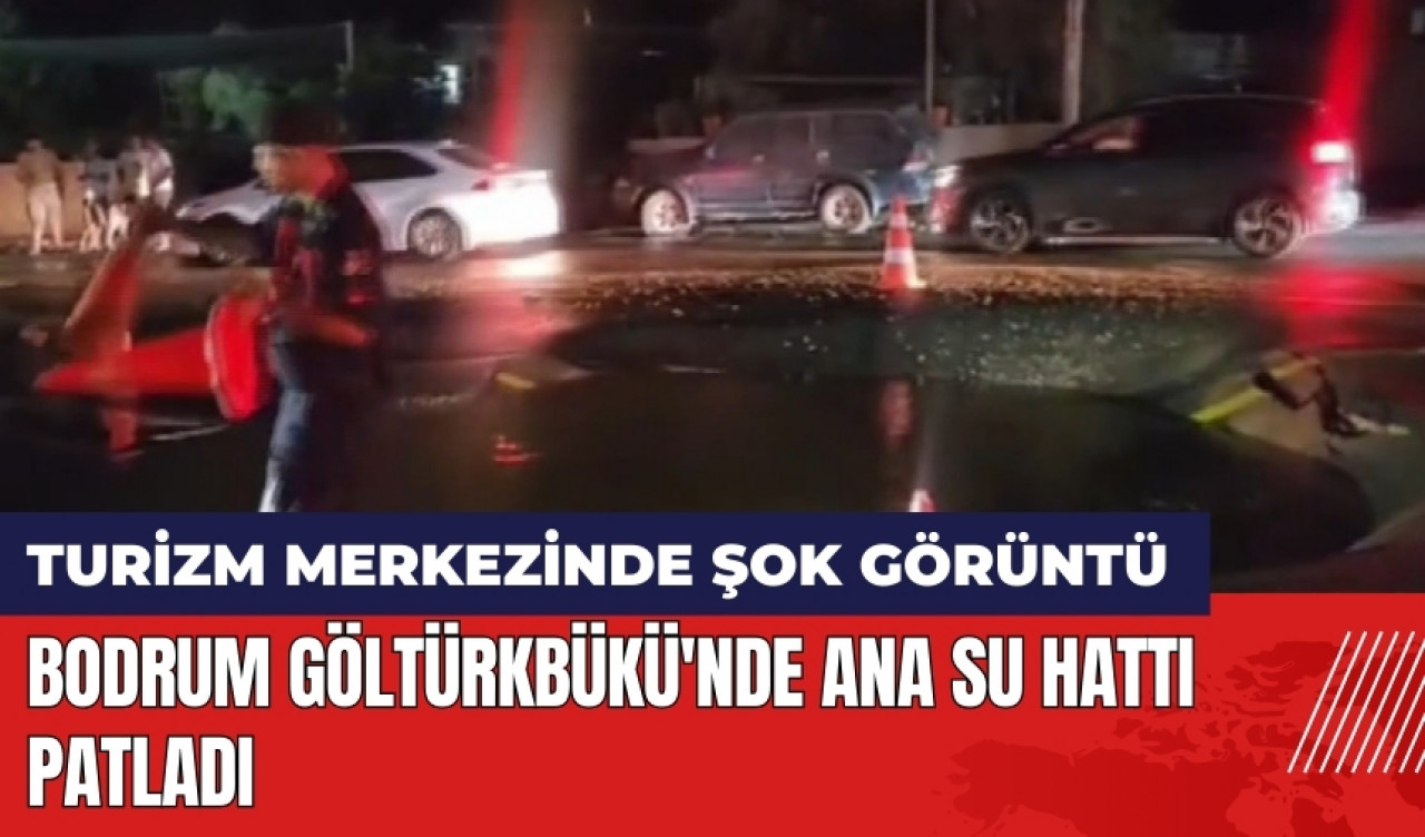 Bodrum Göltürkbükü'nde ana su hattı patladı