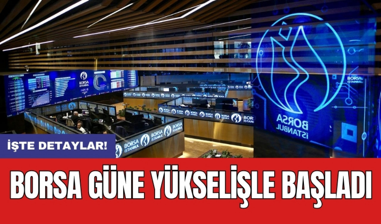 Borsa güne yükselişle başladı