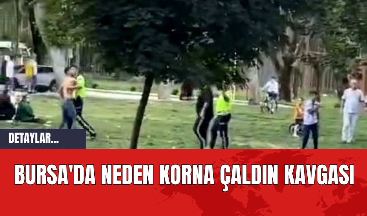 Bursa'da neden korna çaldın kavgası