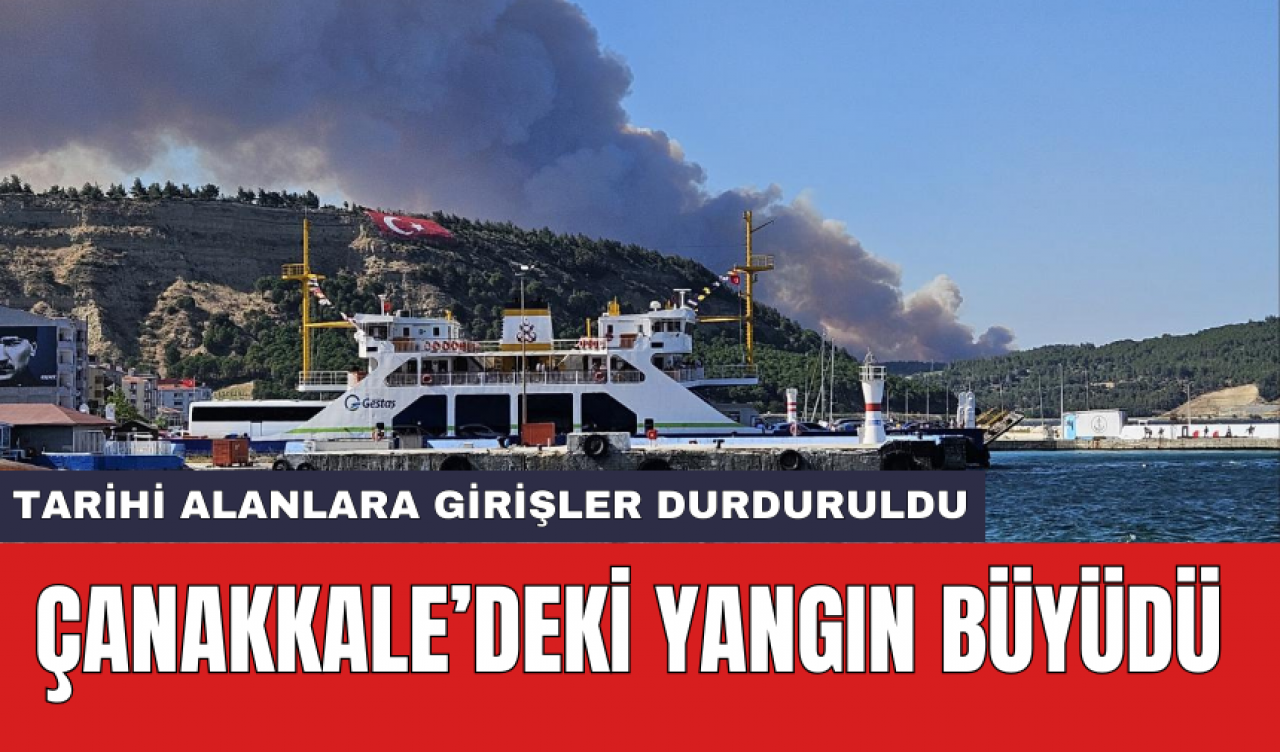 Çanakkale’deki yangın büyüdü: Tarihi alanlara girişler durduruldu