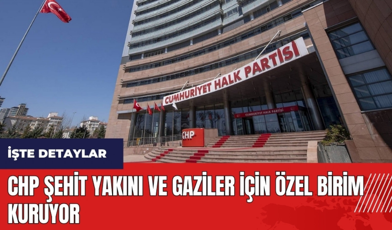 CHP şehit yakını ve gaziler için özel birim kuruyor