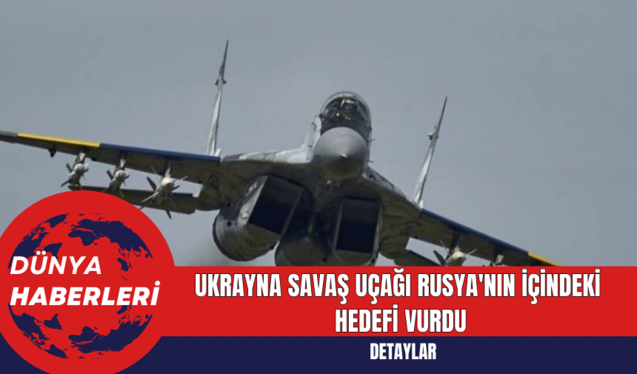 Ukrayna Savaş Uçağı Rusya'da Hedef Vurdu