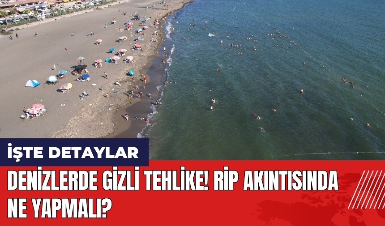 Denizlerde gizli tehlike! Rip akıntısında ne yapmalı?