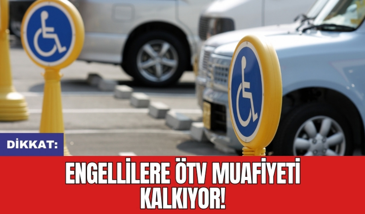 Dikkat: Engellilere ÖTV muafiyeti kalkıyor!