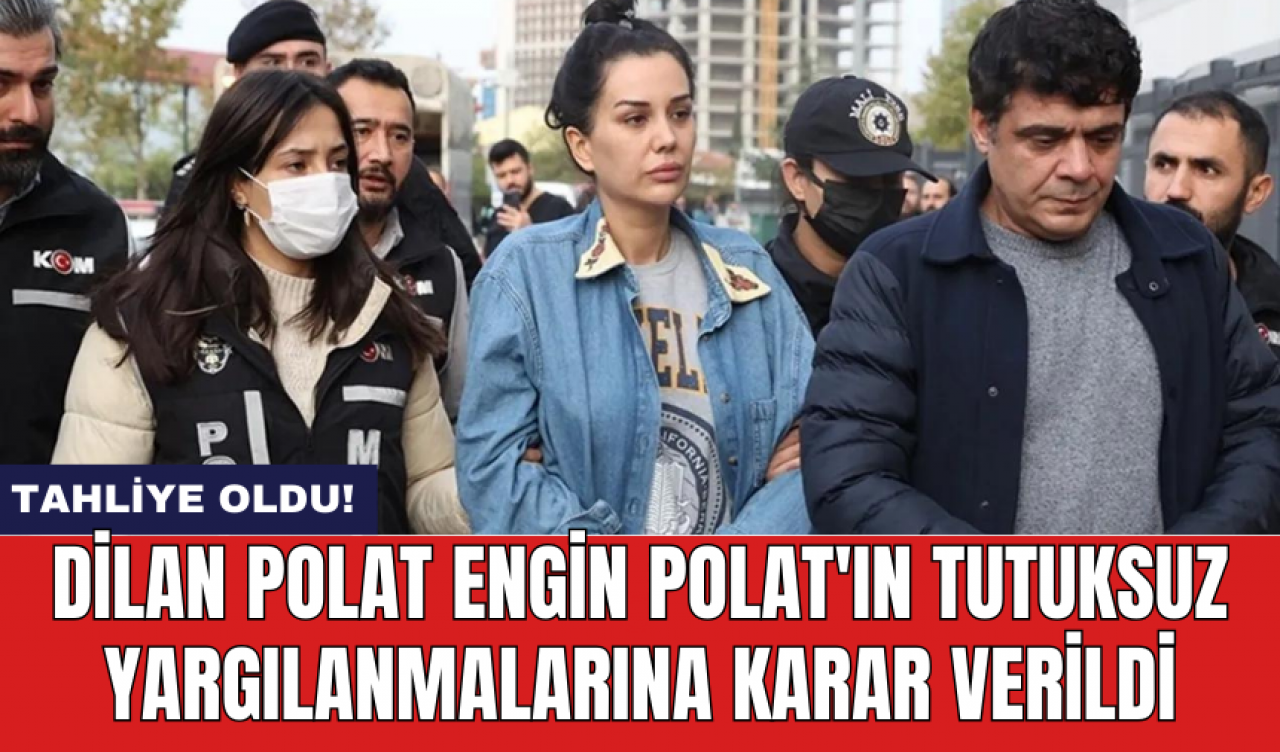 Son Dakika! Dilan Polat Engin Polat'ın tutuksuz yargılanmalarına karar verildi