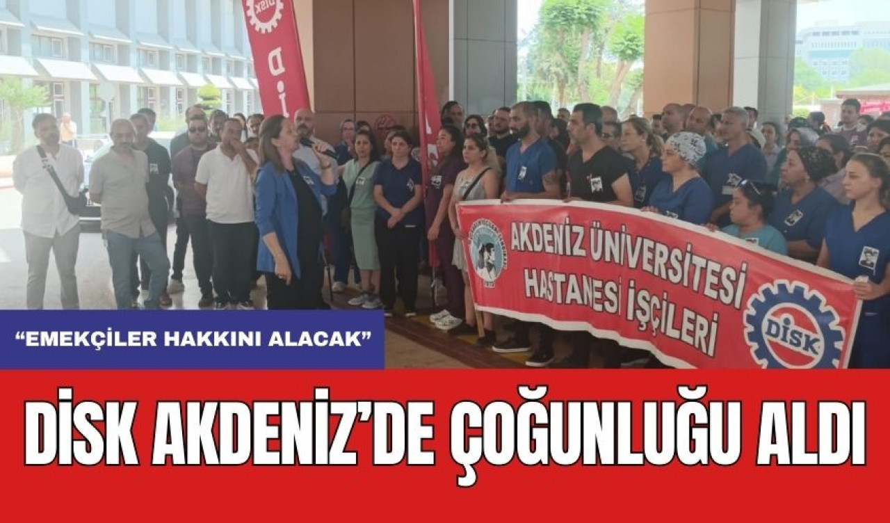 DİSK Akdeniz Üniversitesi Hastanesi'nde Çoğunluğu Aldı! "Güneş Antalya'dan Doğacak"