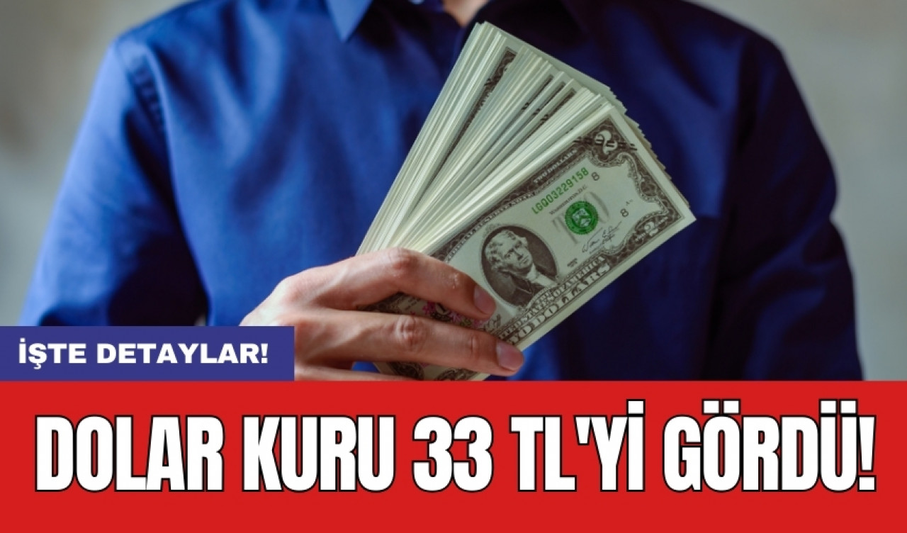 Dolar kuru 33 TL'yi gördü!