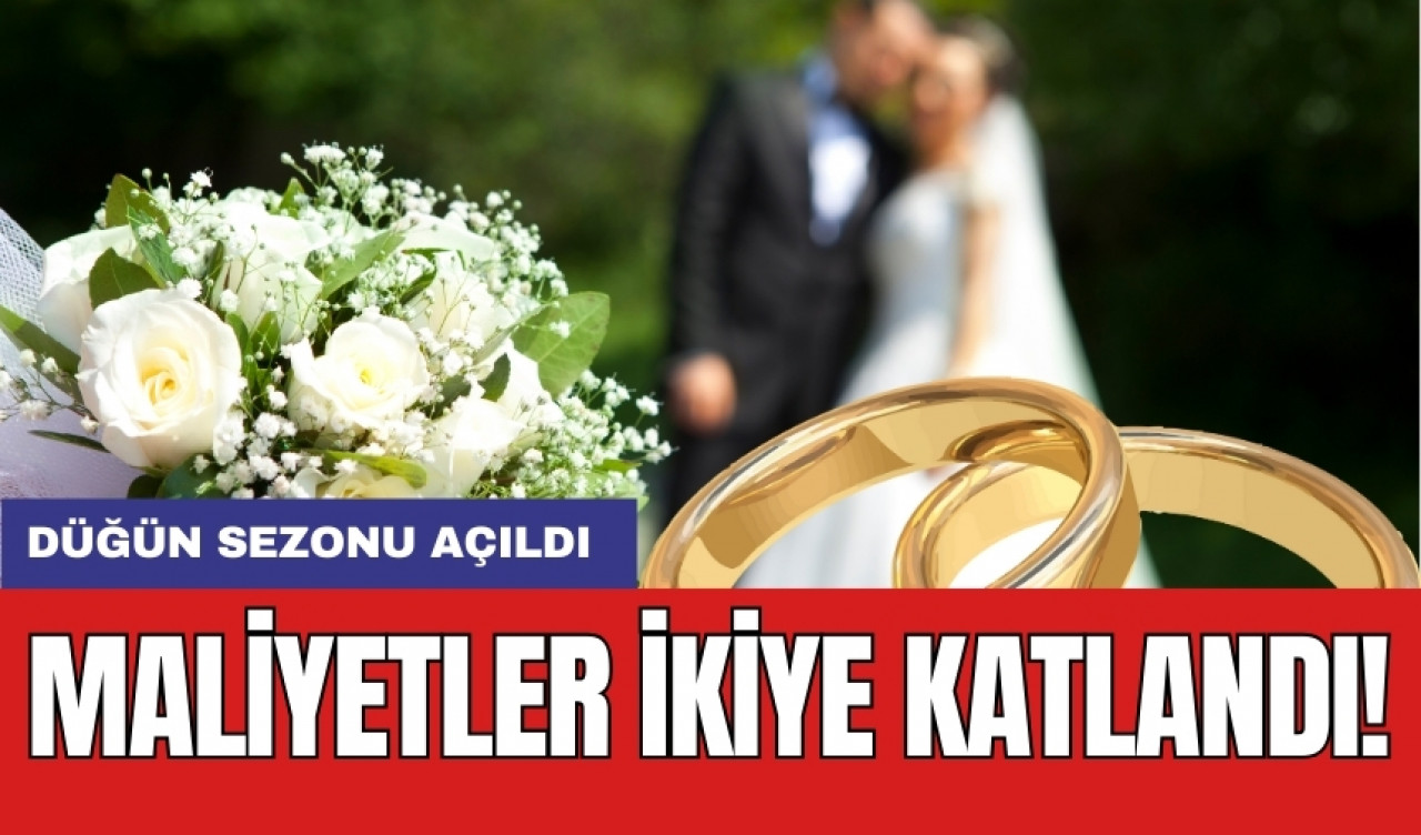 Düğün sezonu açıldı: Maliyetler ikiye katlandı!