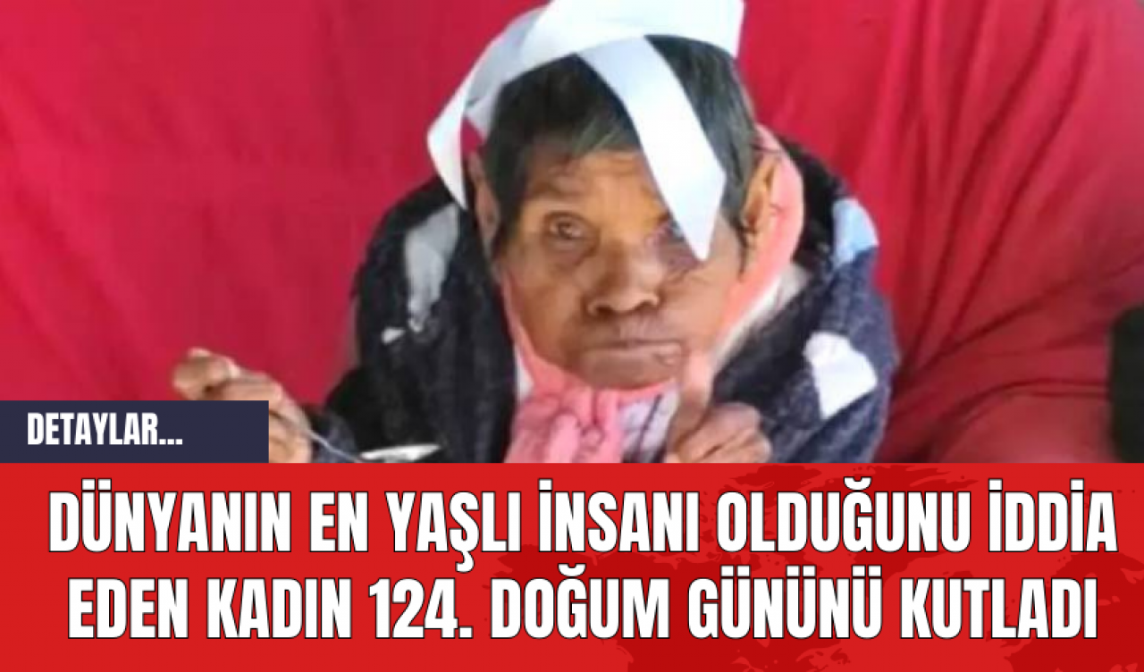 Dünyanın En Yaşlı İnsanı Olduğunu İddia Eden Kadın 124. Doğum Gününü Kutladı