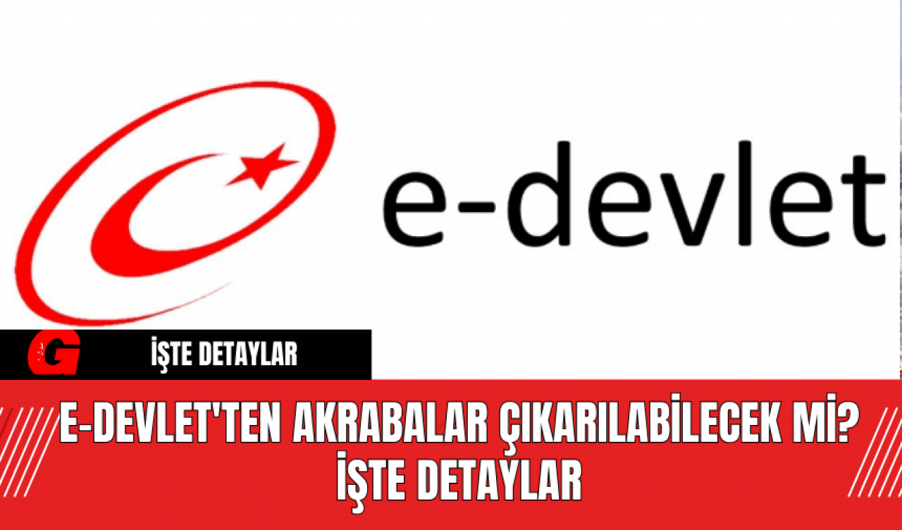 E-Devlet'ten akrabalar çıkarılabilecek mi? İşte detaylar