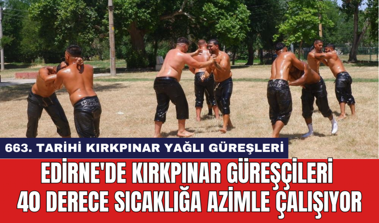 Edirne'de Kırkpınar Güreşçileri 40 derece sıcaklığa azimle çalışıyor