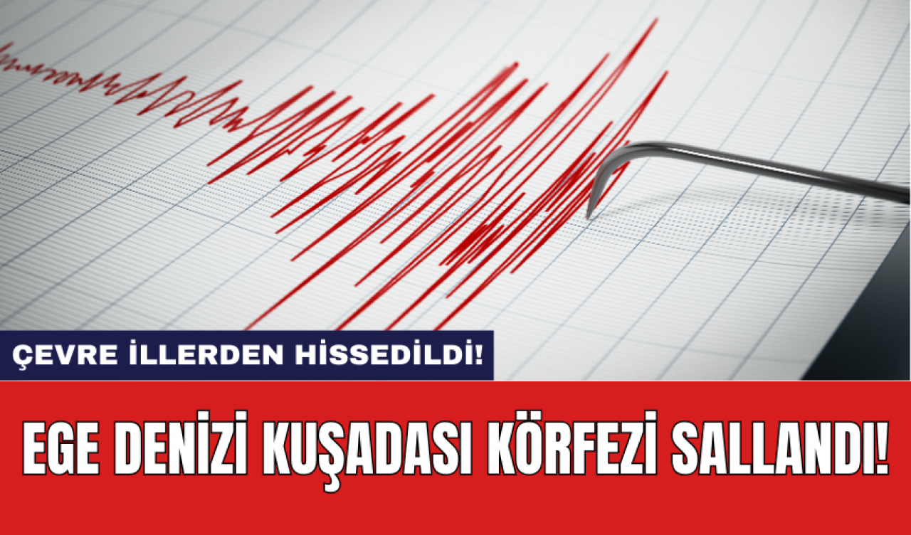 Ege Denizi Kuşadası Körfezi sallandı!