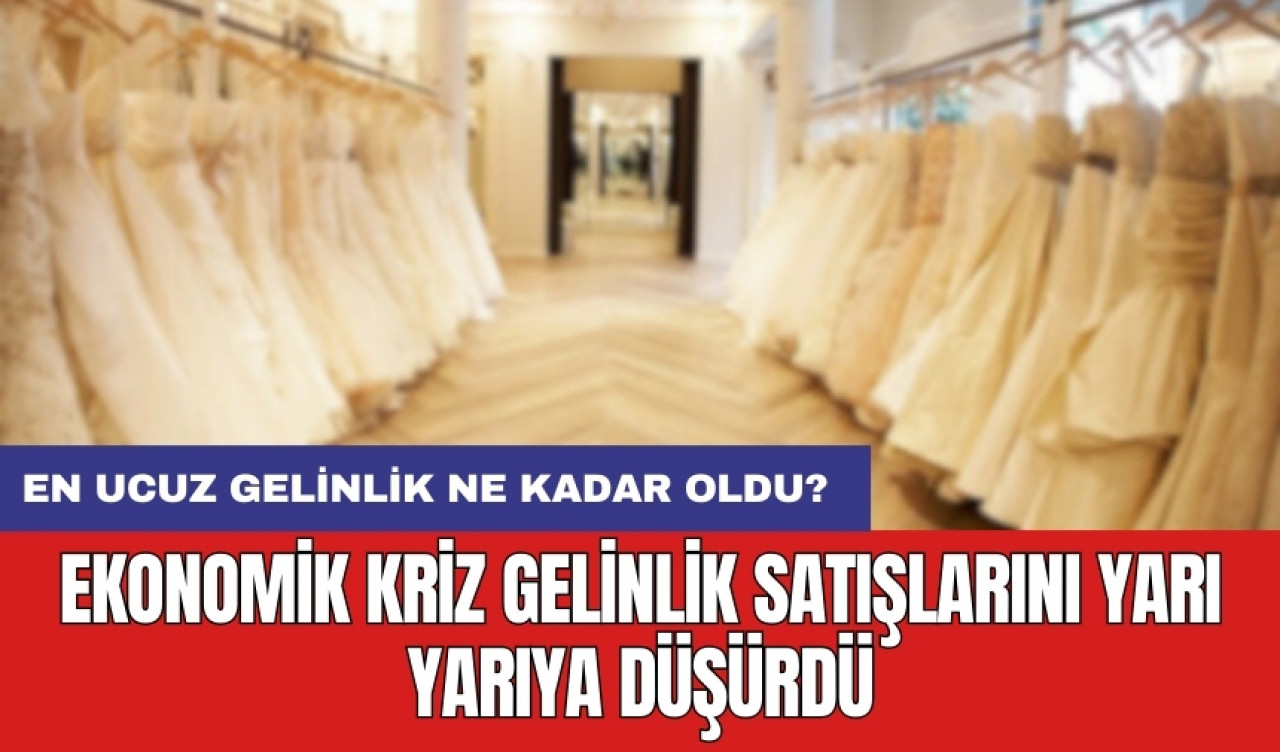 Ekonomik kriz gelinlik satışlarını yarı yarıya düşürdü