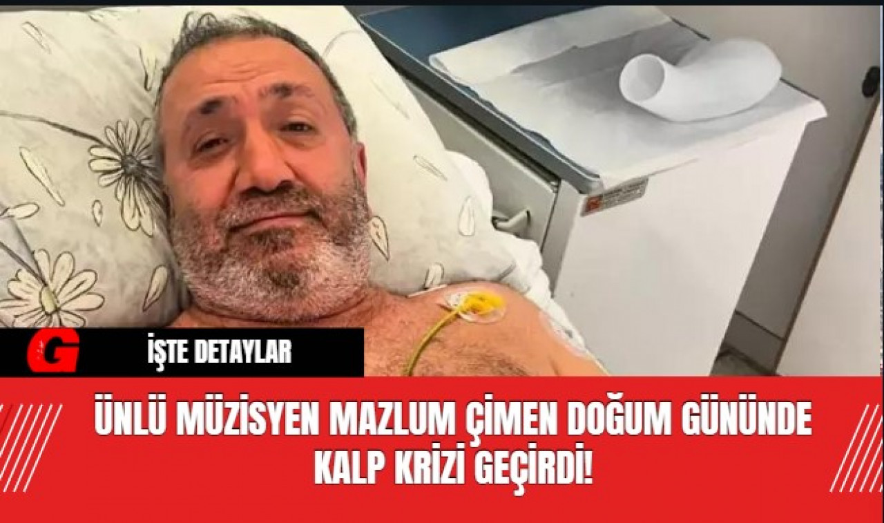 Ünlü Müzisyen Mazlum Çimen Doğum Gününde Kalp Krizi Geçirdi!