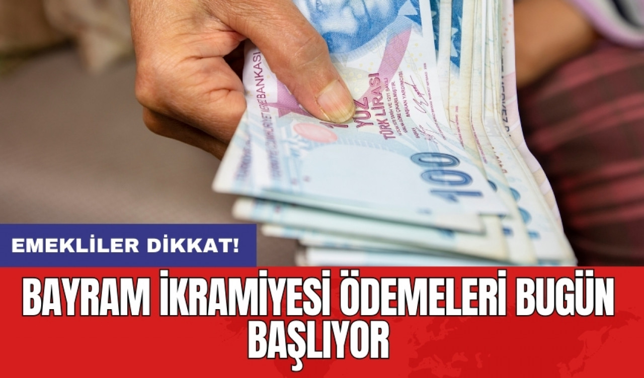 Emekliler dikkat! Bayram ikramiyesi ödemeleri bugün başlıyor