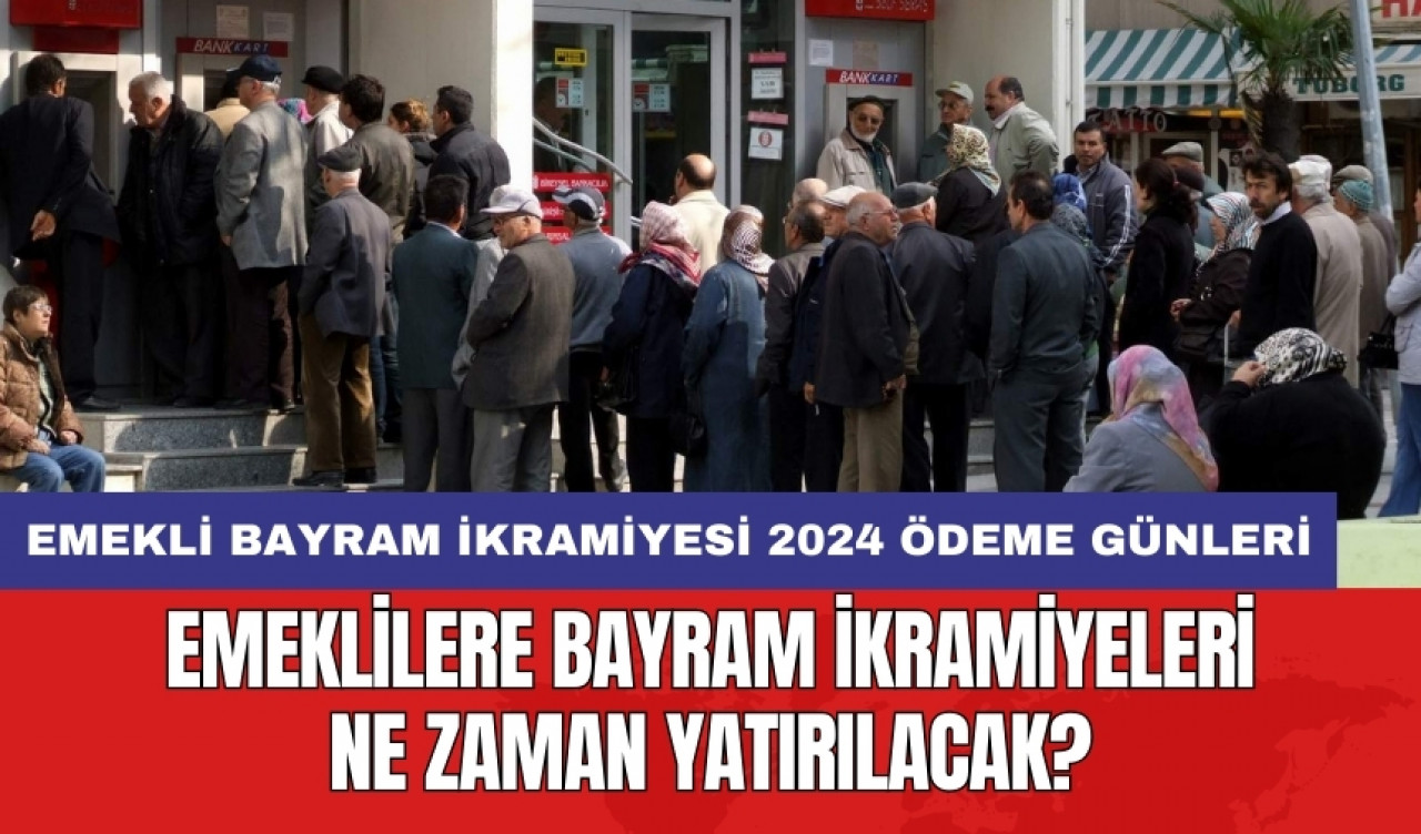 Emeklilere bayram ikramiyeleri ne zaman yatırılacak? Emekli bayram ikramiyesi 2024 ödeme günleri