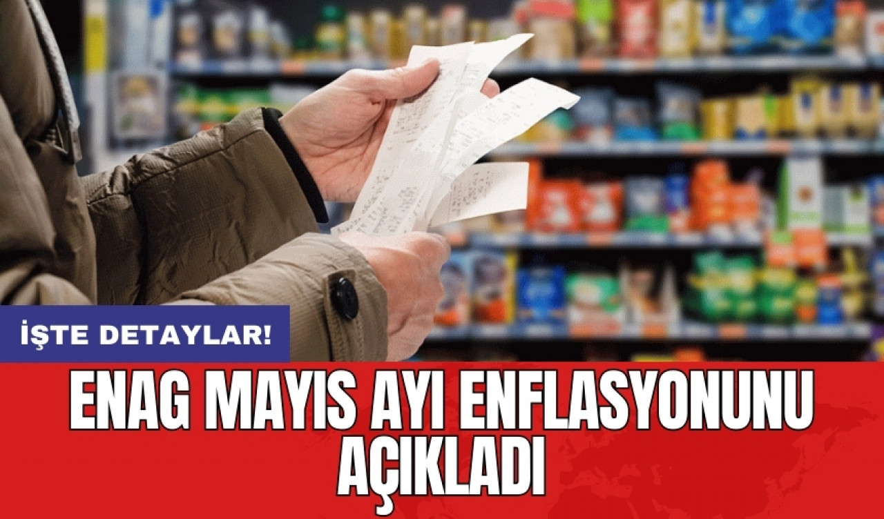 ENAG mayıs ayı enflasyonunu açıkladı