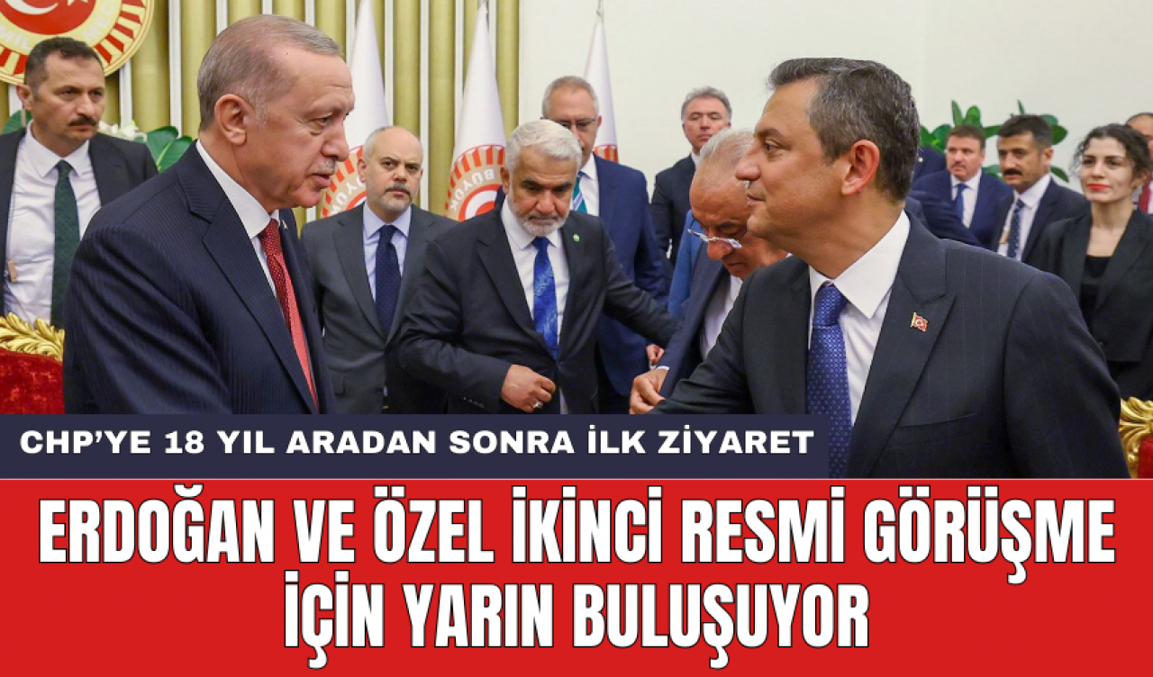 Erdoğan ve Özel ikinci resmi görüşme için yarın buluşuyor