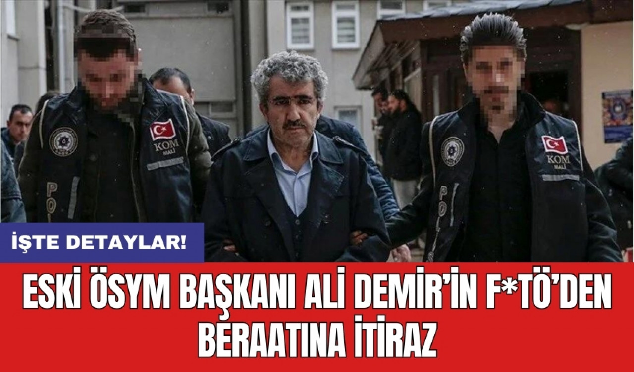 Eski ÖSYM Başkanı Ali Demir’in F*TÖ’den beraatına itiraz