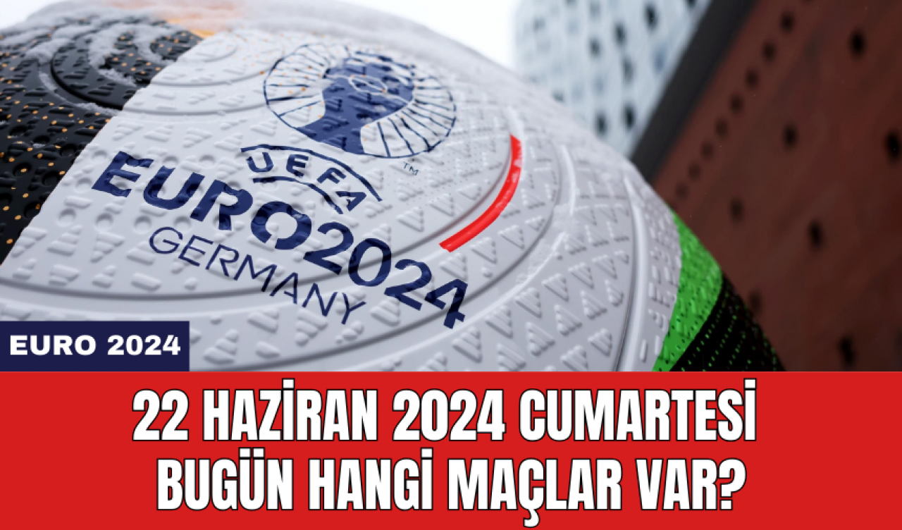 EURO 2024: 22 Haziran 2024 Cumartesi Bugün Hangi Maçlar Var?