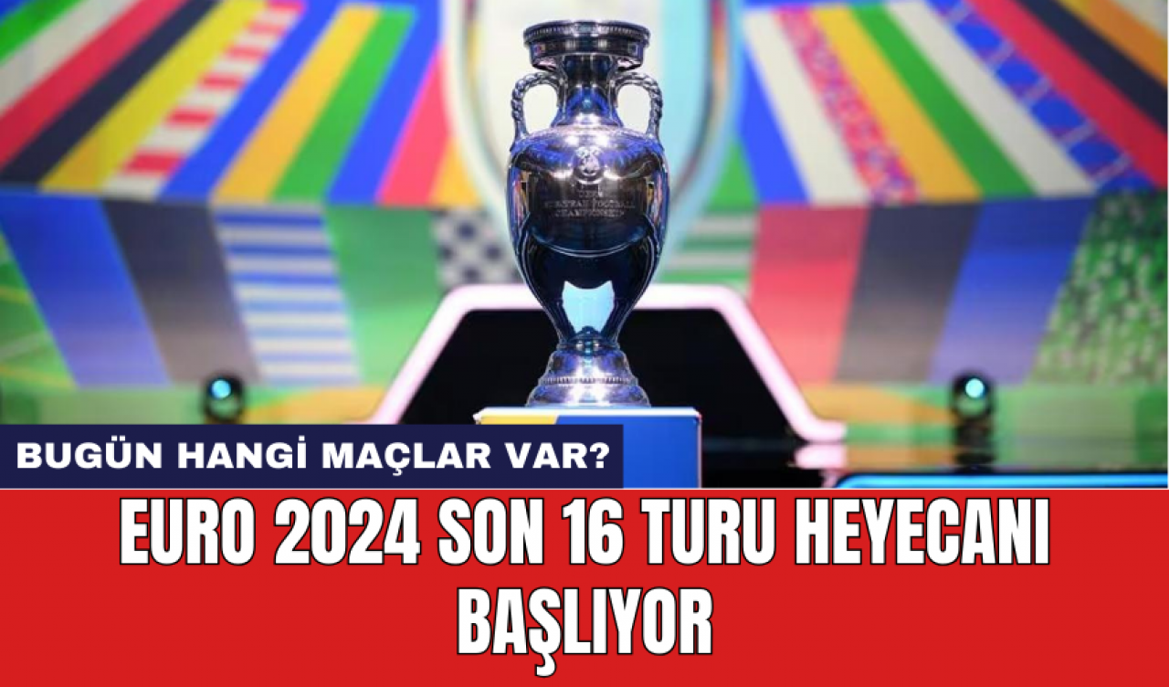 EURO 2024 Son 16 Turu Heyecanı Başlıyor: Bugün Hangi Maçlar Var?