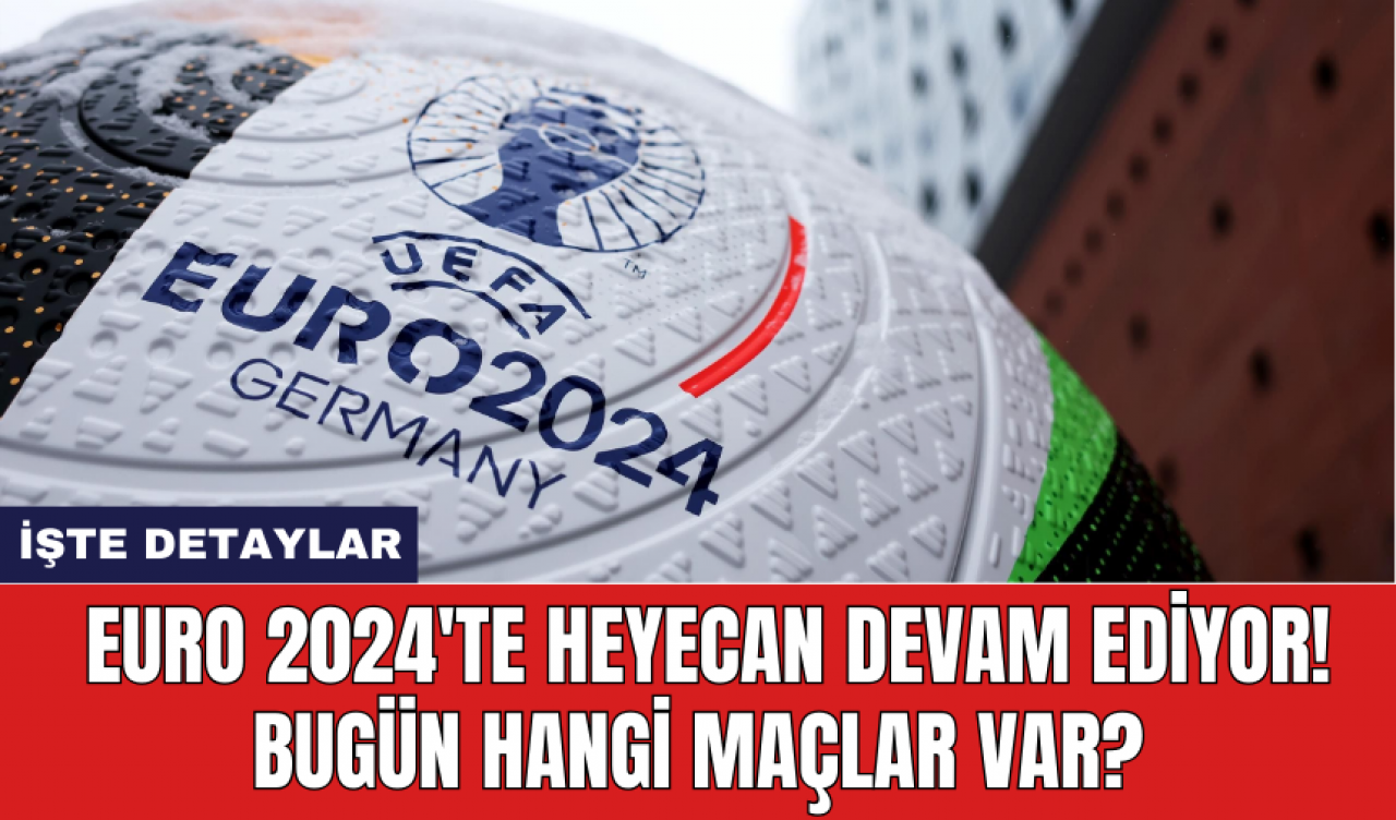 EURO 2024'te Heyecan Devam Ediyor! Bugün Hangi Maçlar Var?