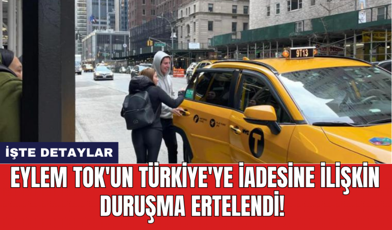 Eylem Tok'un Türkiye'ye iadesine ilişkin duruşma ertelendi!