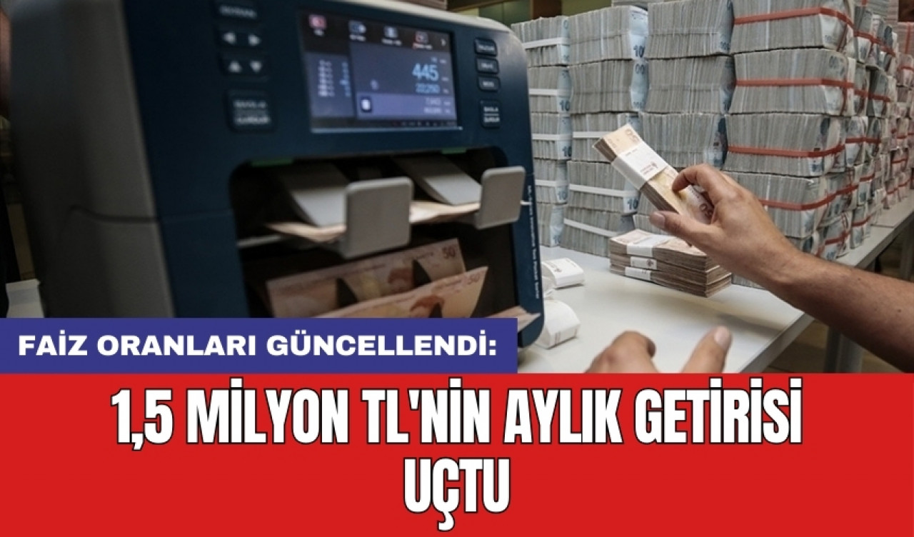 Faiz oranları güncellendi: 1,5 milyon TL'nin aylık getirisi uçtu