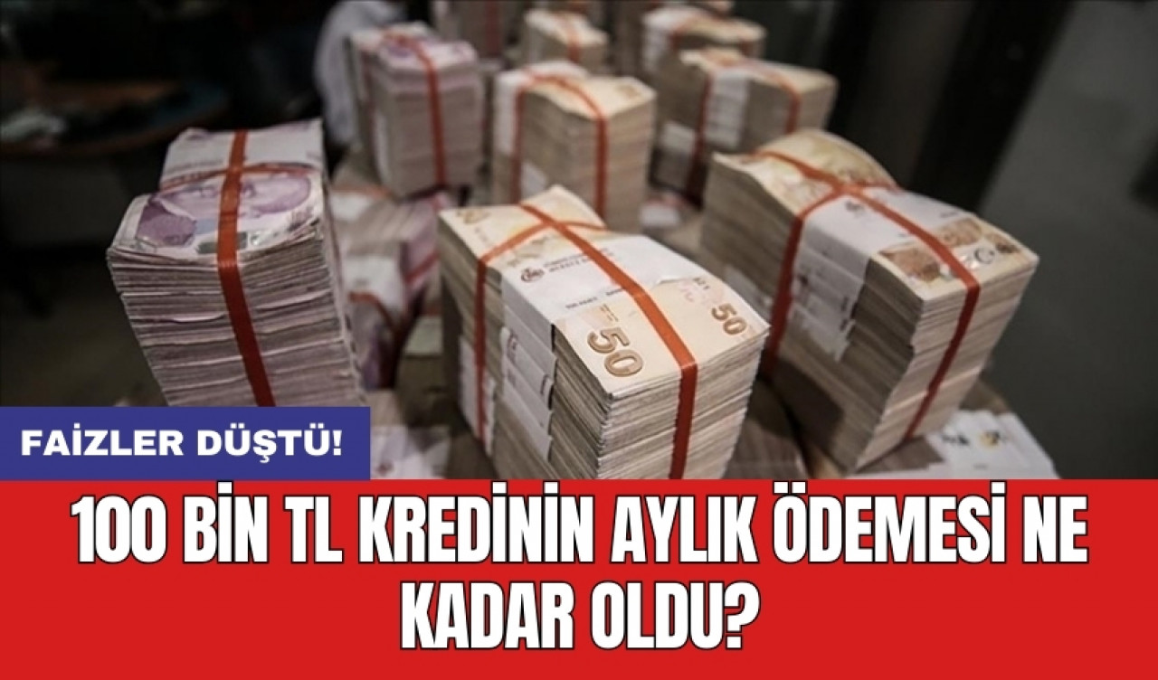 Faizler düştü: 100 bin TL kredinin aylık ödemesi ne kadar oldu?