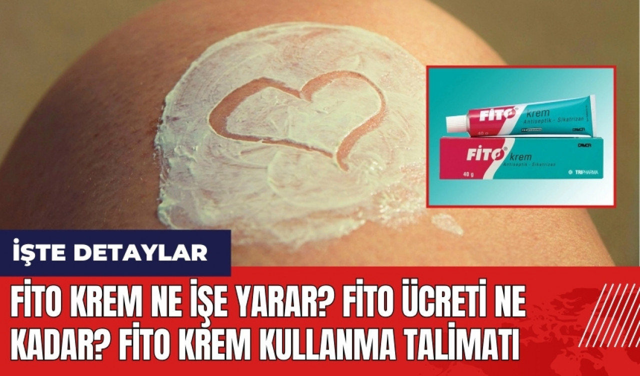 Fito krem ne işe yarar? Fito fiyatı ne kadar? Fito krem kullanma talimatı