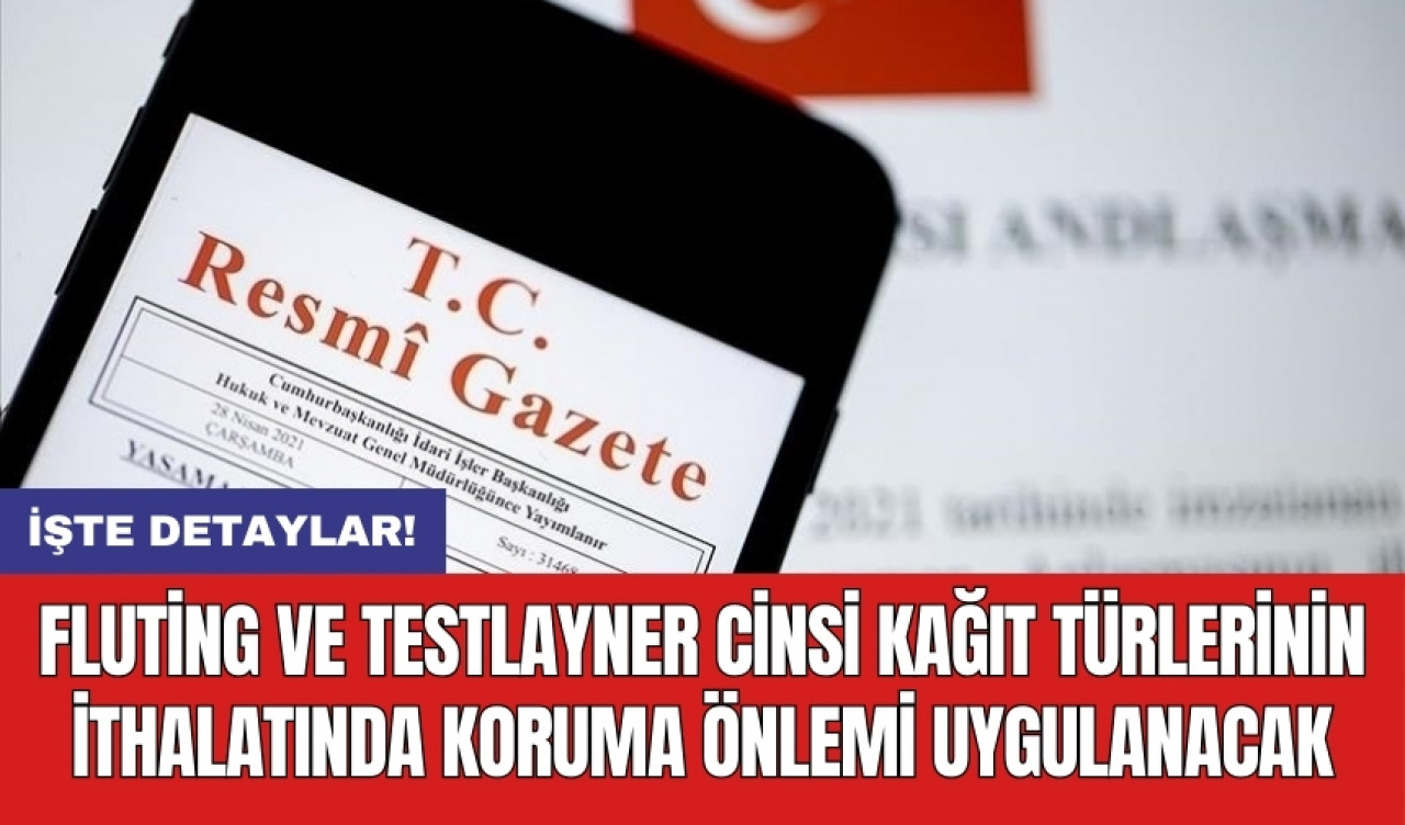 Fluting ve testlayner cinsi kağıt türlerinin ithalatında koruma önlemi uygulanacak