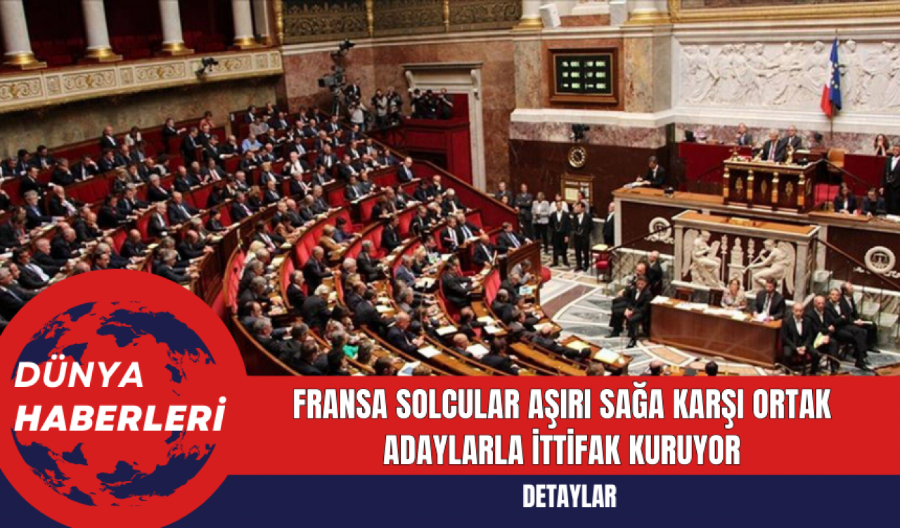 Fransa Solcular Aşırı Sağa Karşı Ortak Adaylarla İttifak Kuruyor