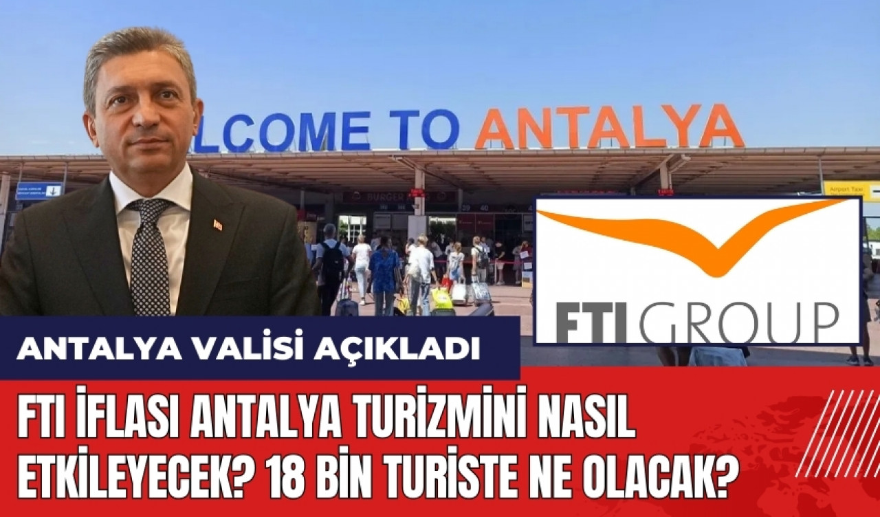 FTI iflası Antalya turizmini nasıl etkileyecek? 18 bin turiste ne olacak? Antalya Valisi açıkladı