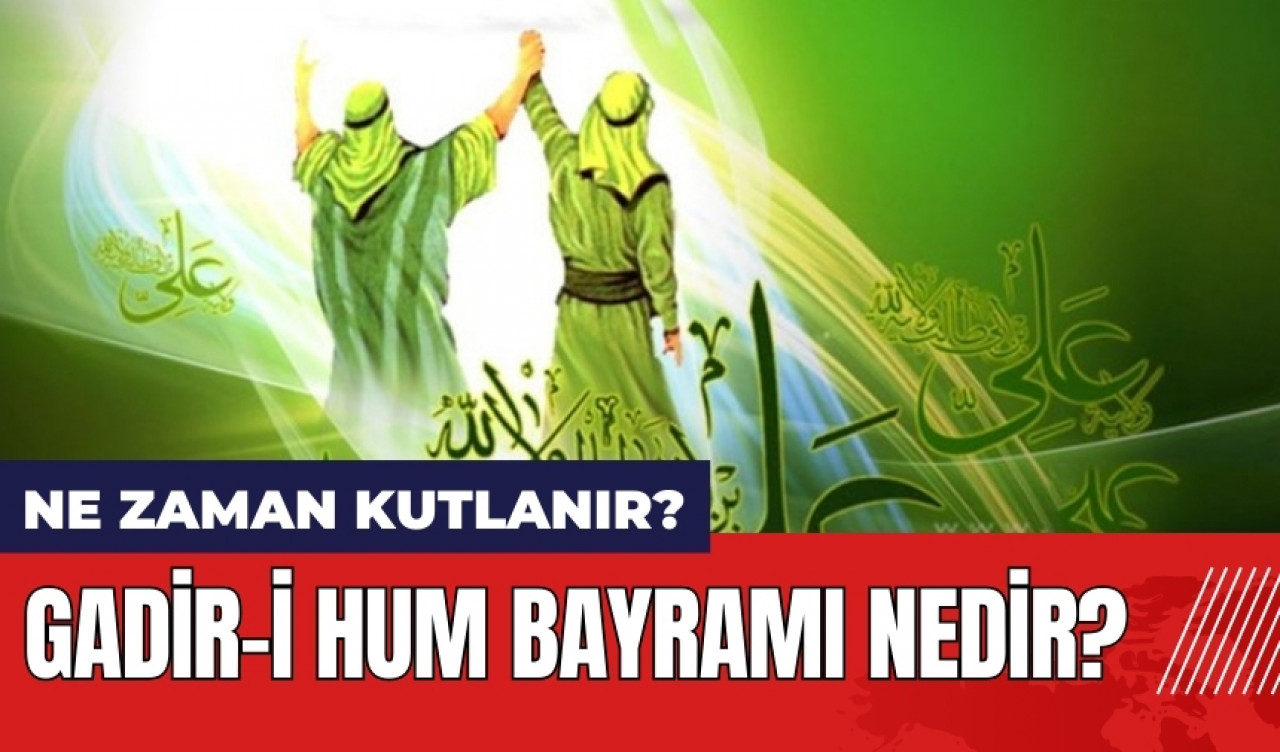 Gadir-i Hum Bayramı nedir? Gadir-i Hum ne zaman kutlanır?