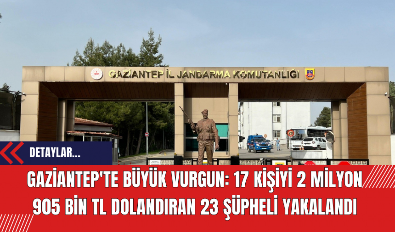 Gaziantep'te büyük vurgun: 17 kişiyi 2 milyon 905 bin TL dolandıran 23 şüpheli yakalandı