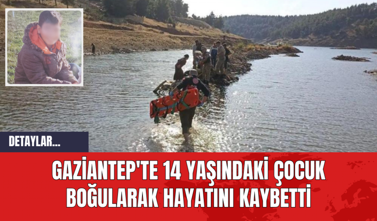 Gaziantep'te 14 Yaşındaki Çocuk Boğularak Hayatını Kaybetti