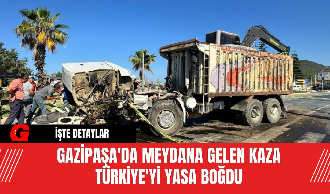 Gazipaşa'da meydana gelen kaza Türkiye'yi yasa boğdu