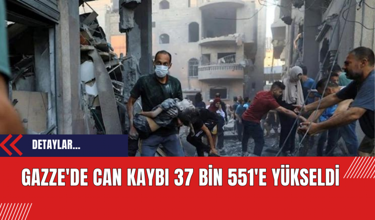 Gazze'de can kaybı 37 bin 551'e yükseldi