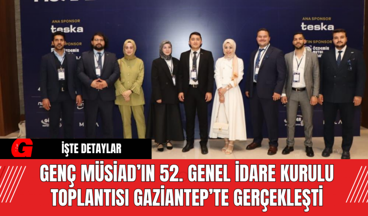 Genç MÜSİAD’ın 52. Genel İdare Kurulu Toplantısı Gaziantep’te Gerçekleşti