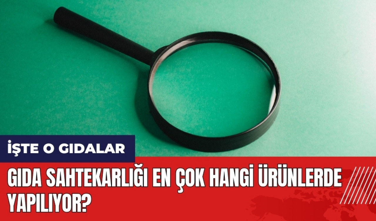 Gıda sahtekarlığı en çok hangi ürünlerde yapılıyor?