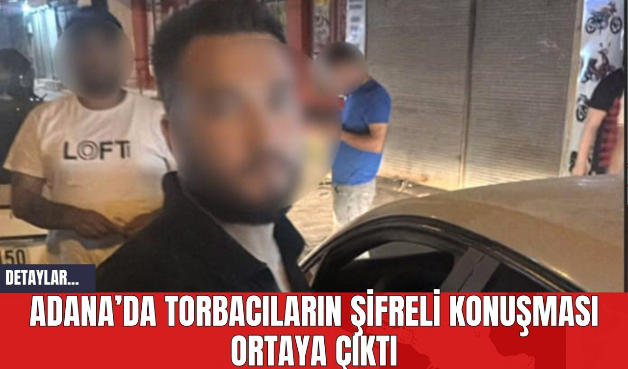 Adana’da Torbacıların Şifreli Konuşması Ortaya Çıktı