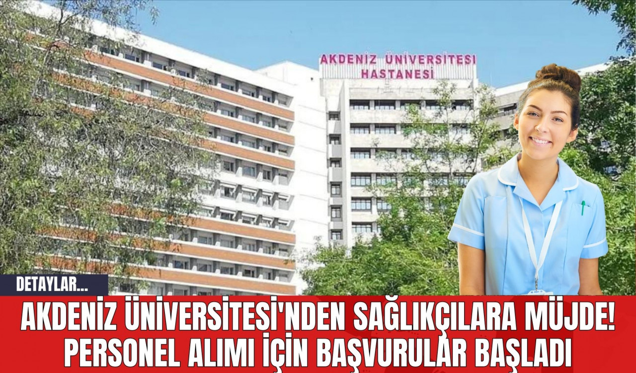 Akdeniz Üniversitesi'nden Sağlıkçılara Müjde! Personel Alımı İçin Başvurular Başladı