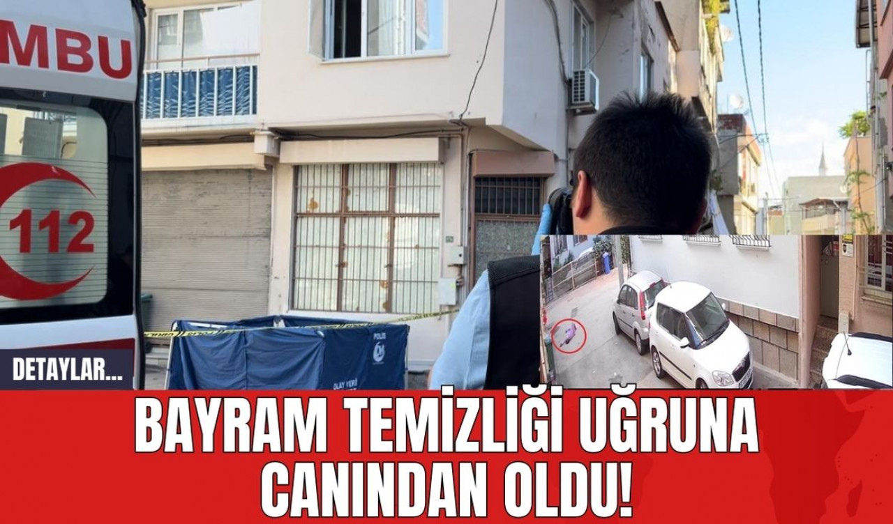 Bayram Temizliği Uğruna Canından Oldu!