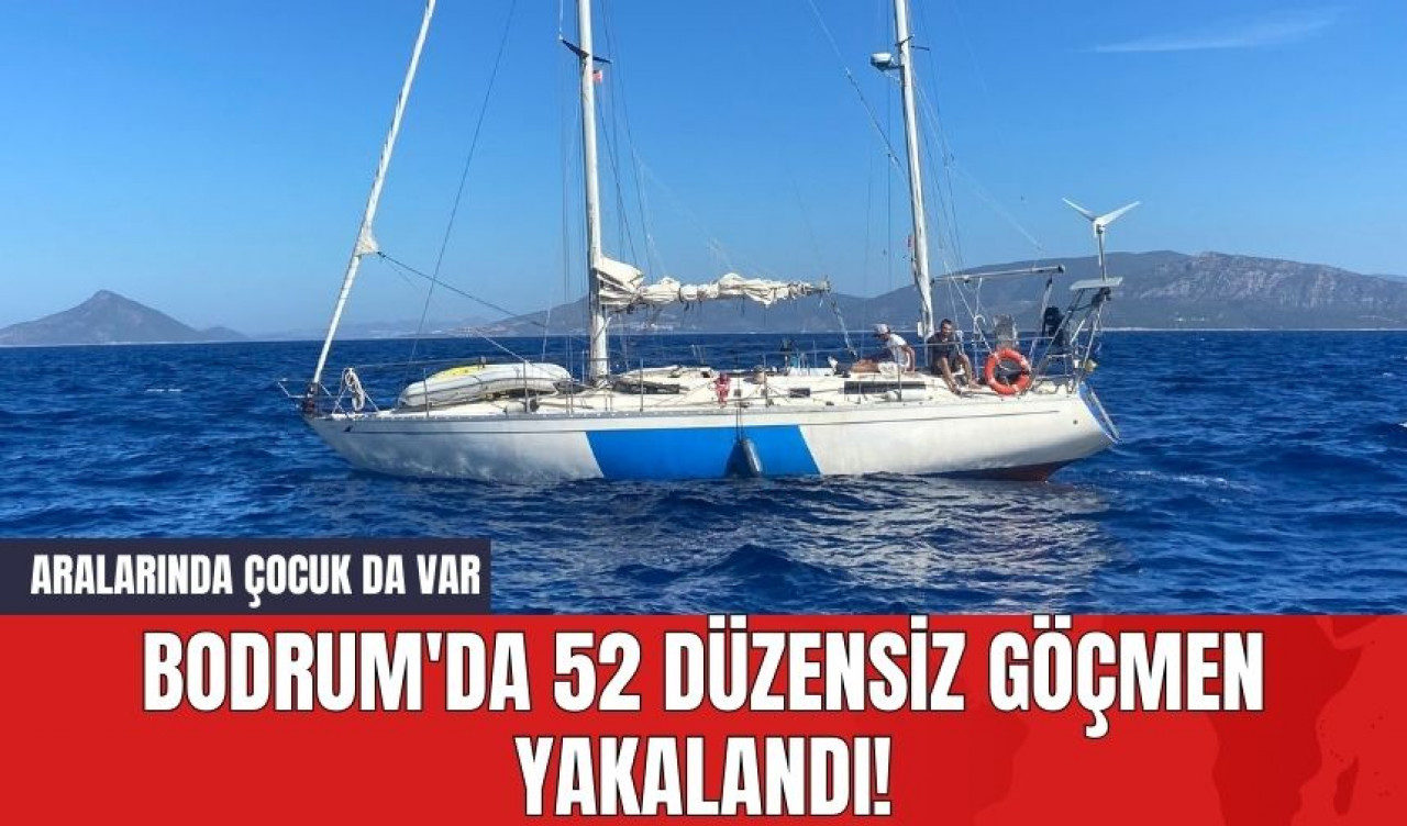 Bodrum'da 52 Düzensiz Göçmen Yakalandı! Aralarında Çocuk da Var