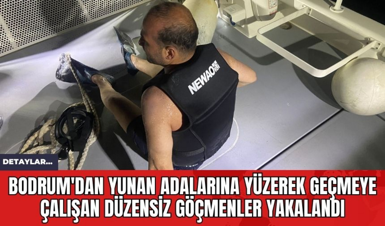 Bodrum'dan Yunan Adalarına Yüzerek Geçmeye Çalışan Düzensiz Göçmenler Yakalandı