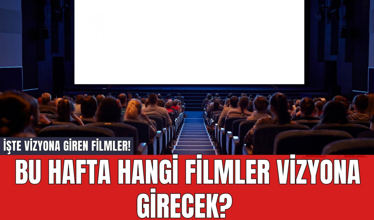 Bu hafta hangi filmler vizyona girecek? İşte vizyona giren filmler!